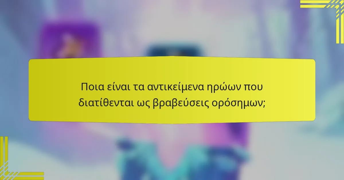Ποια είναι τα αντικείμενα ηρώων που διατίθενται ως βραβεύσεις ορόσημων;
