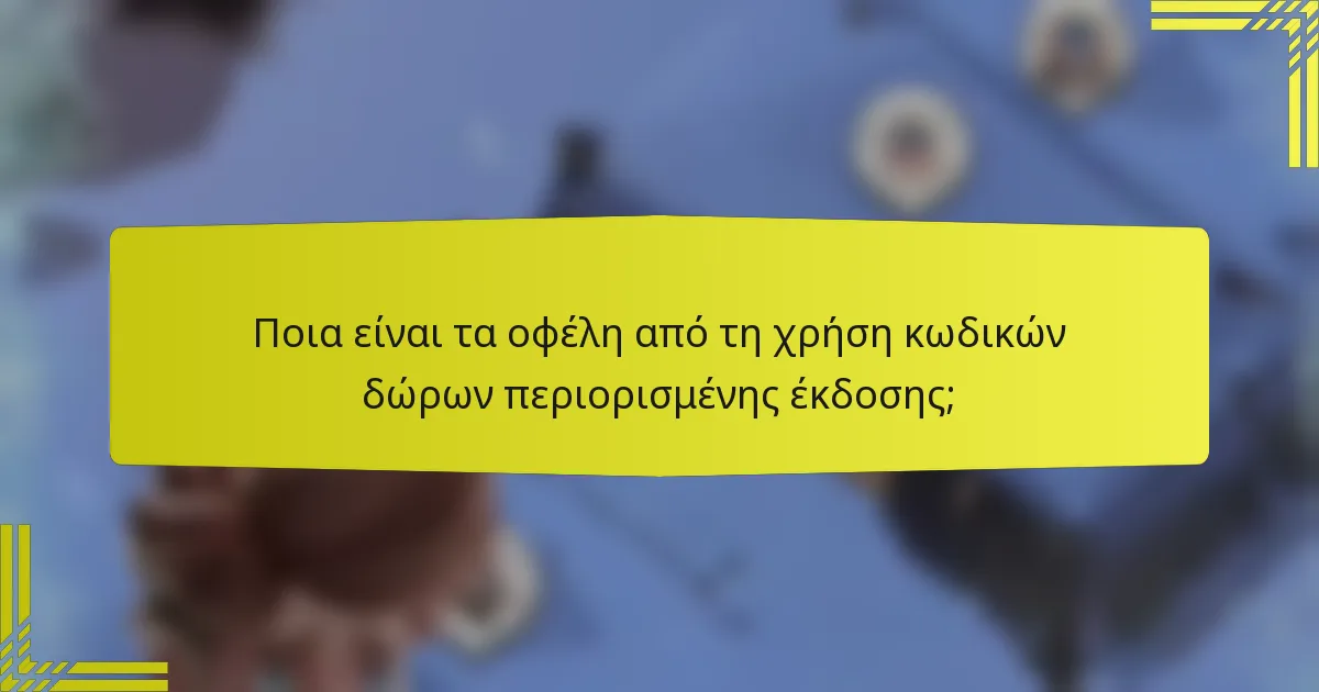 Ποια είναι τα οφέλη από τη χρήση κωδικών δώρων περιορισμένης έκδοσης;