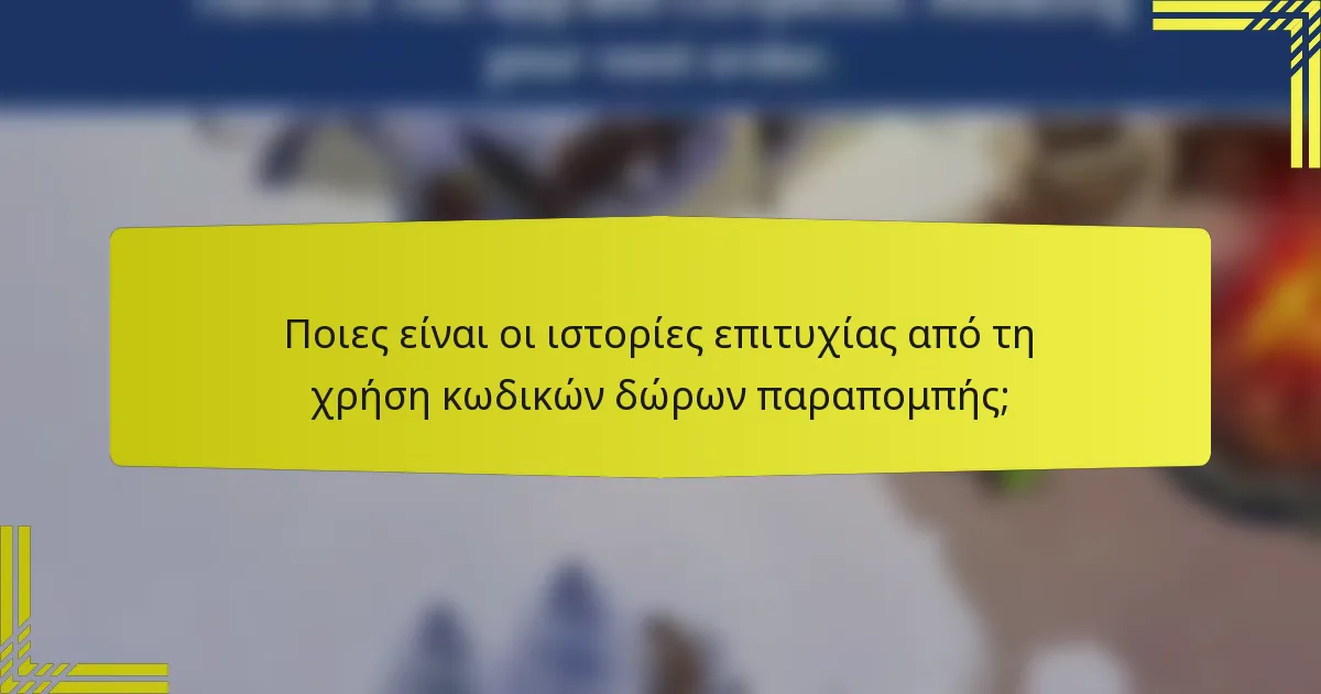Ποιες είναι οι ιστορίες επιτυχίας από τη χρήση κωδικών δώρων παραπομπής;