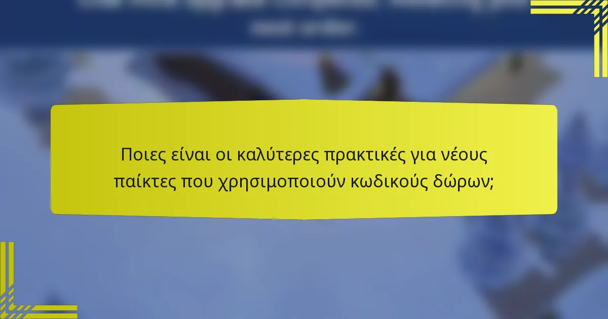Ποιες είναι οι καλύτερες πρακτικές για νέους παίκτες που χρησιμοποιούν κωδικούς δώρων;