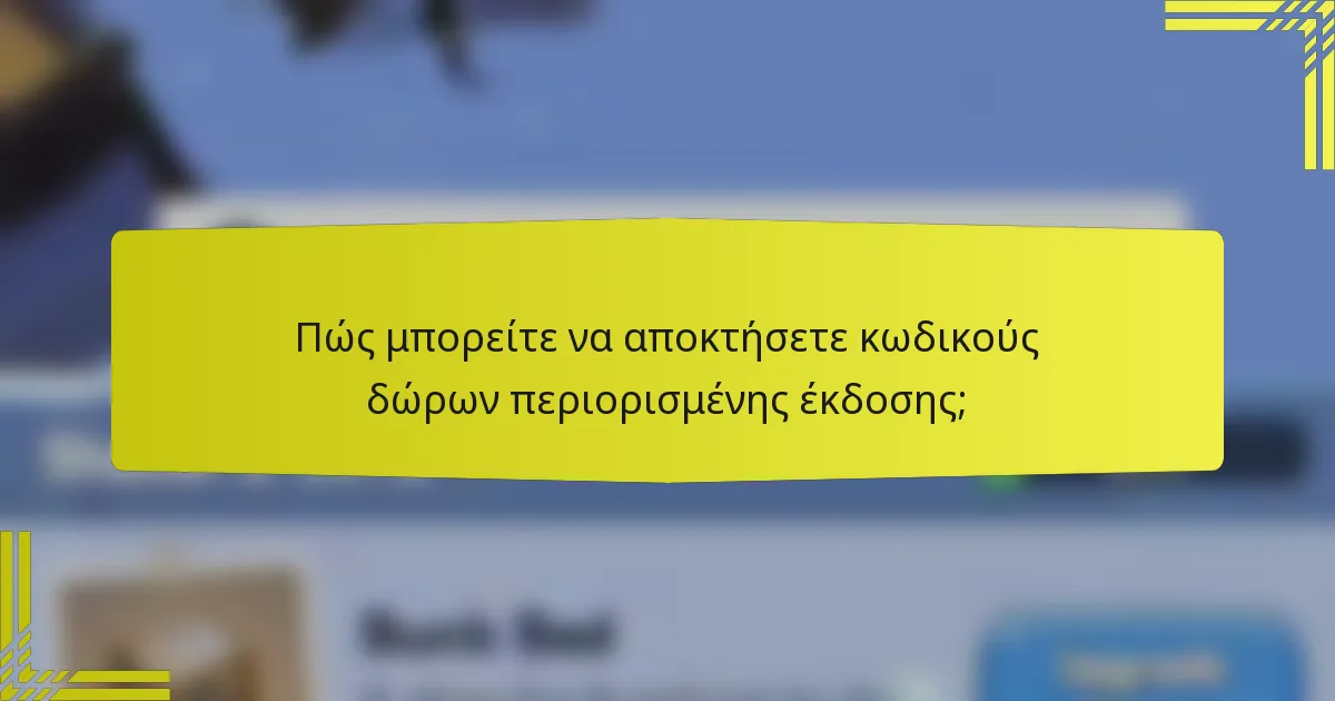 Πώς μπορείτε να αποκτήσετε κωδικούς δώρων περιορισμένης έκδοσης;