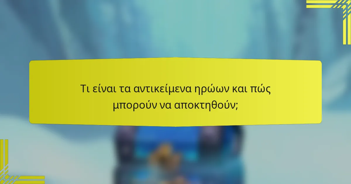 Τι είναι τα αντικείμενα ηρώων και πώς μπορούν να αποκτηθούν;