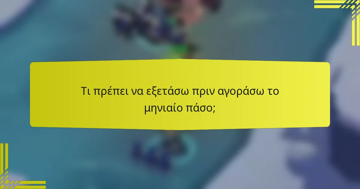 Τι πρέπει να εξετάσω πριν αγοράσω το μηνιαίο πάσο;